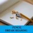 Significado de los sueños con lápices - Los 15 mejores sueños con lápices